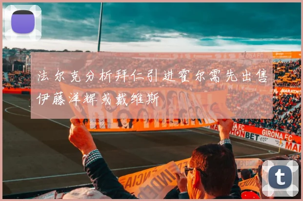 法尔克分析拜仁引进霍尔需先出售伊藤洋辉或戴维斯